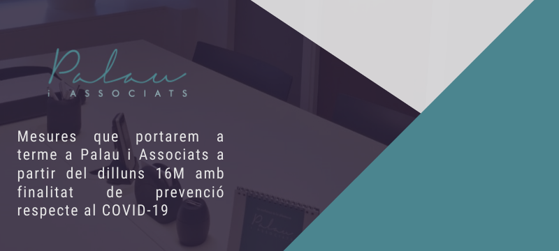 Mesures que portarem a terme a Palau i Associats, amb finalitat de prevenció i respecte al COVID-19, a partir del pròxim dilluns 16 de març